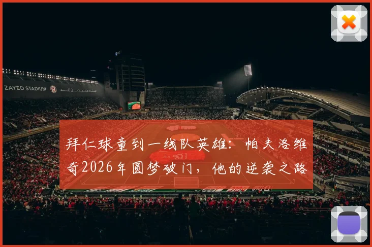 拜仁球童到一线队英雄：帕夫洛维奇2026年圆梦破门，他的逆袭之路值得每个青训学员学习