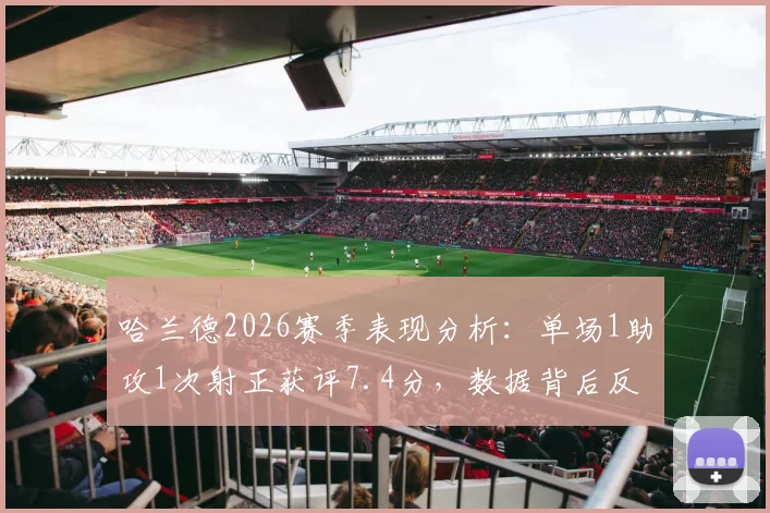 哈兰德2026赛季表现分析：单场1助攻1次射正获评7.4分，数据背后反映哪些战术变化？