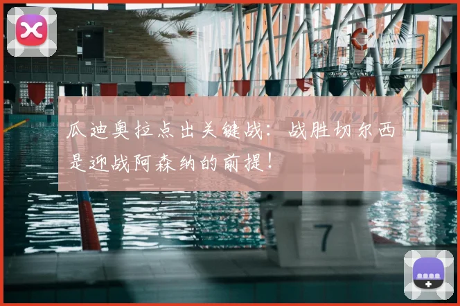 瓜迪奥拉点出关键战：战胜切尔西是迎战阿森纳的前提！
