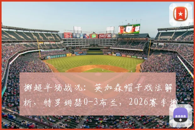 挪超半场战况：英加森帽子戏法解析，特罗姆瑟0-3布兰，2026赛季挪超争冠形势前瞻