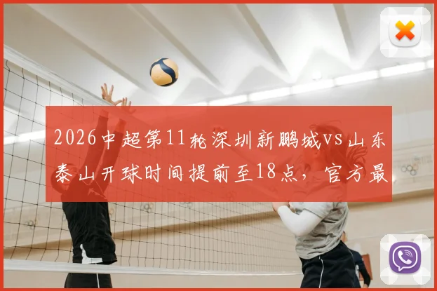2026中超第11轮深圳新鹏城vs山东泰山开球时间提前至18点,官方最新赛程调整通知